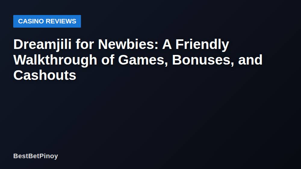 Dreamjili for Newbies: A Friendly Walkthrough of Games, Bonuses, and Cashouts